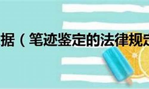 笔迹鉴定的法律依据(笔迹鉴定需要提供什么资料)